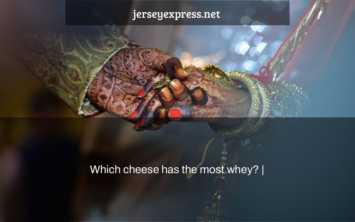 Which cheese has the most whey? |