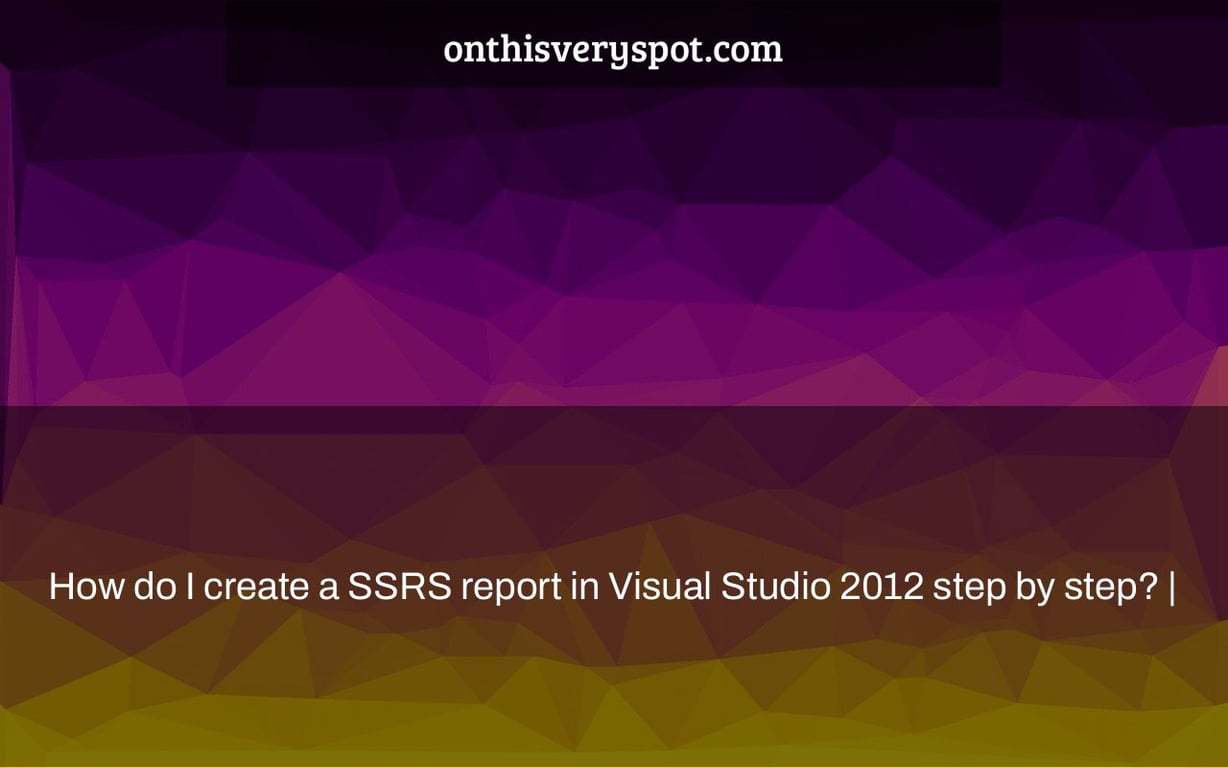 How Do I Create A SSRS Report In Visual Studio 2012 Step By Step 