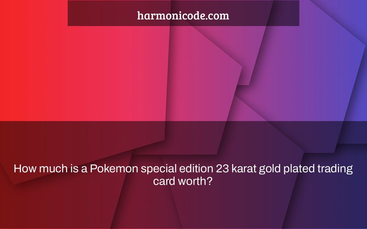 How much is a Pokemon special edition 23 karat gold plated trading card worth?