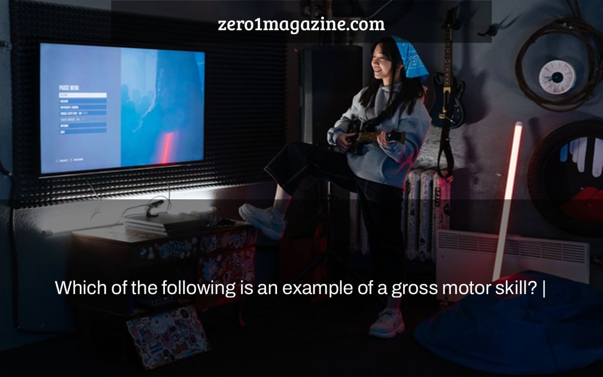 Which of the following is an example of a gross motor skill? |