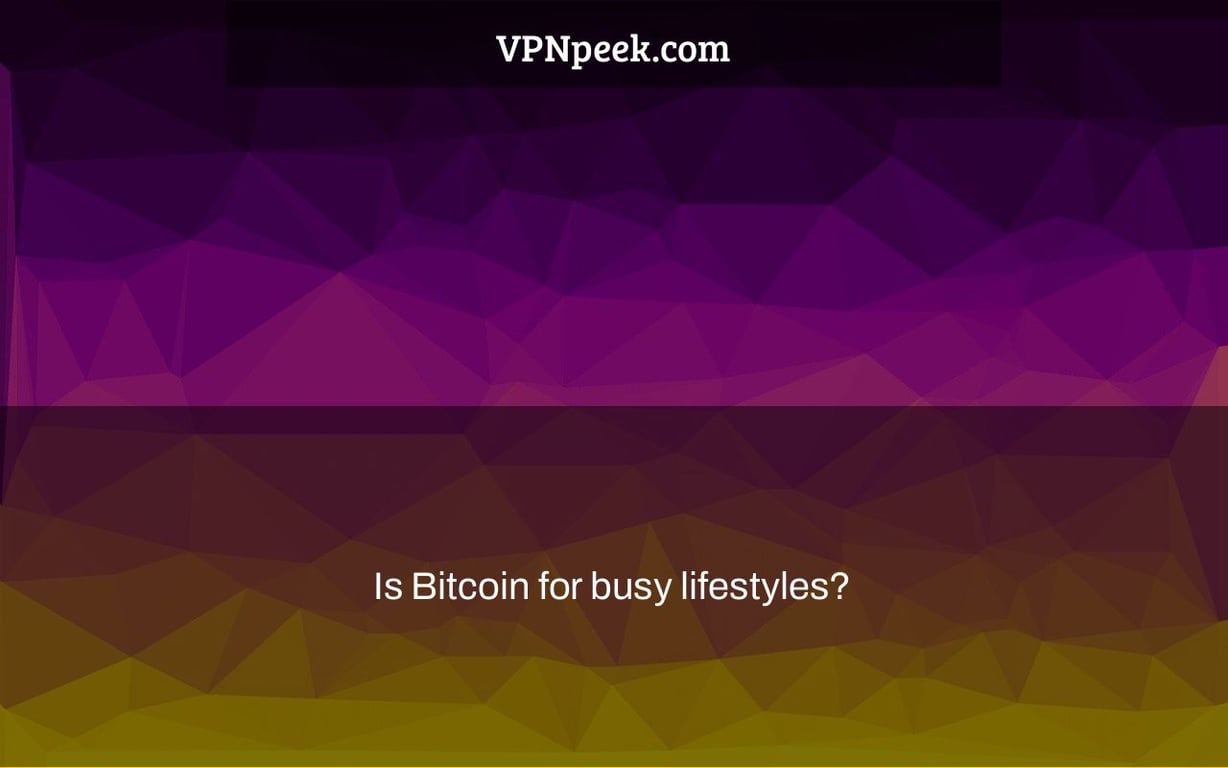 Is Bitcoin for busy lifestyles?