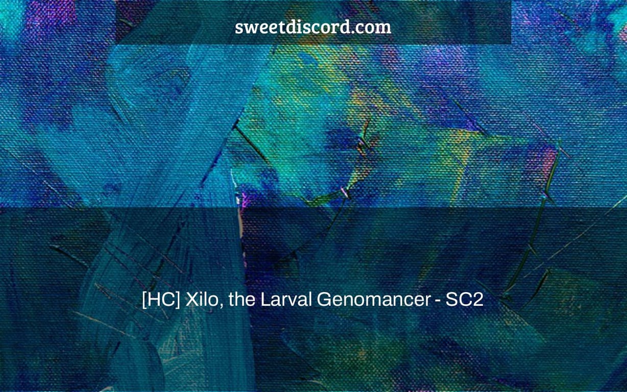 [HC] Xilo, the Larval Genomancer - SC2