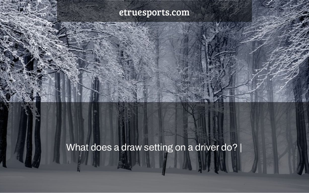 What does a draw setting on a driver do? |