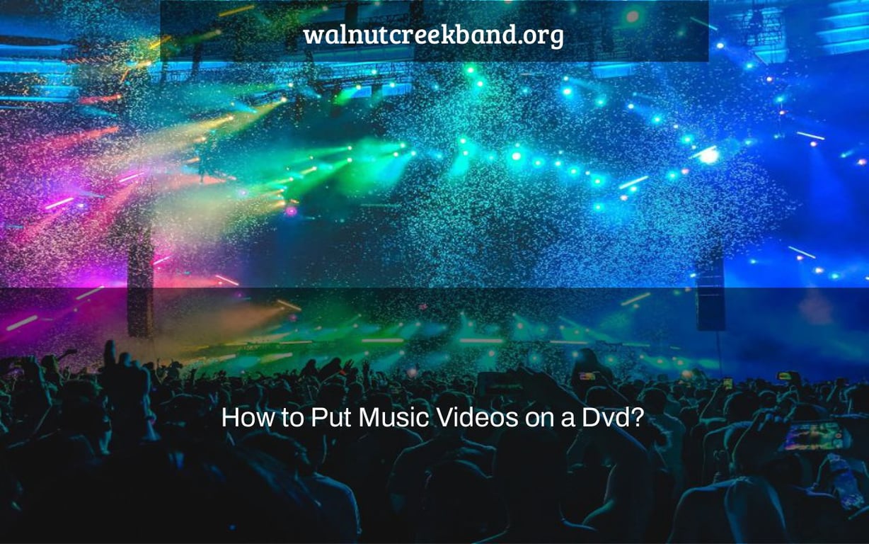 How to Put Music Videos on a Dvd?