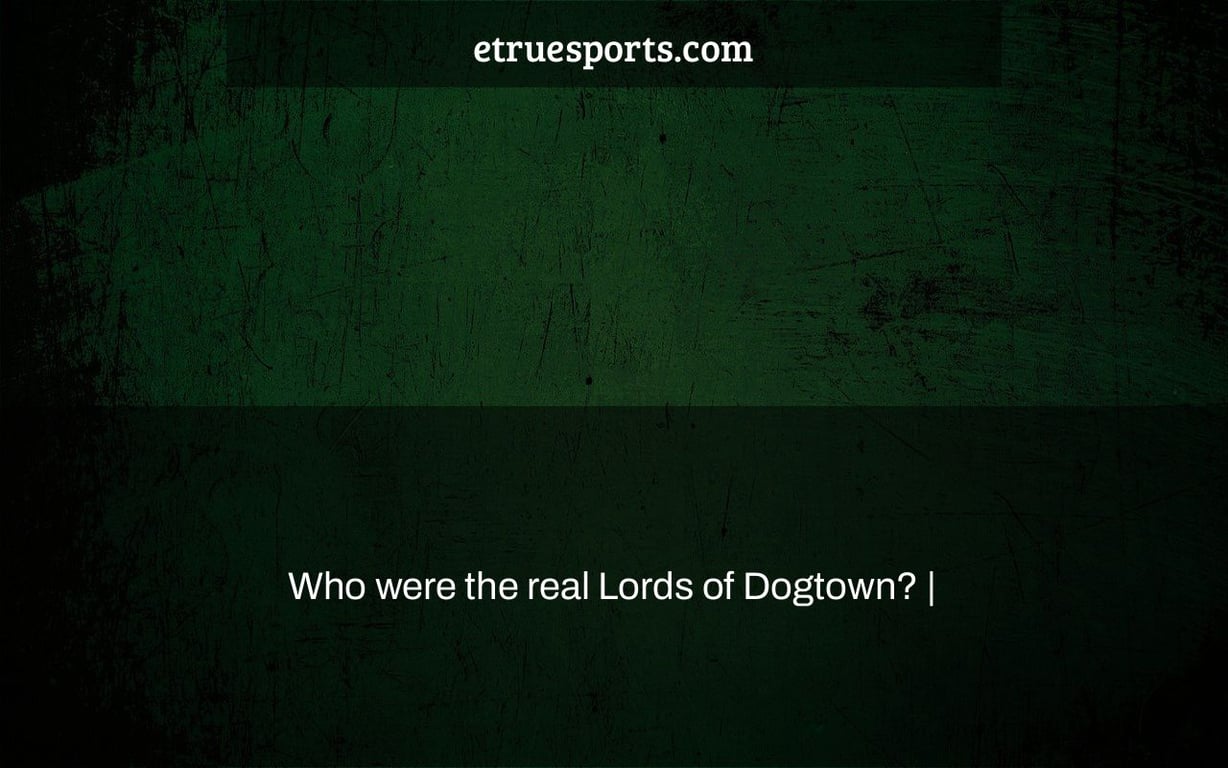 Who were the real Lords of Dogtown? |