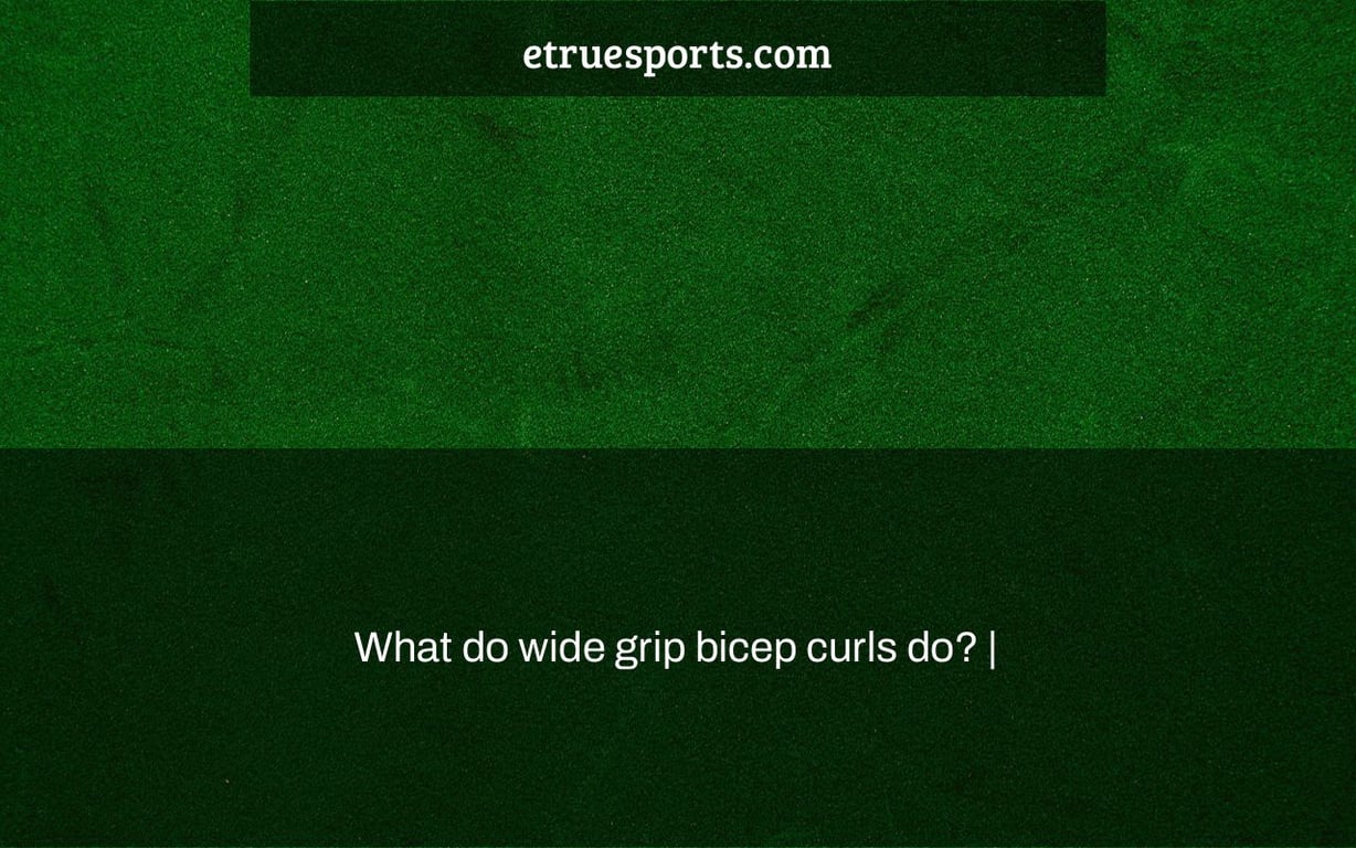 What do wide grip bicep curls do? |