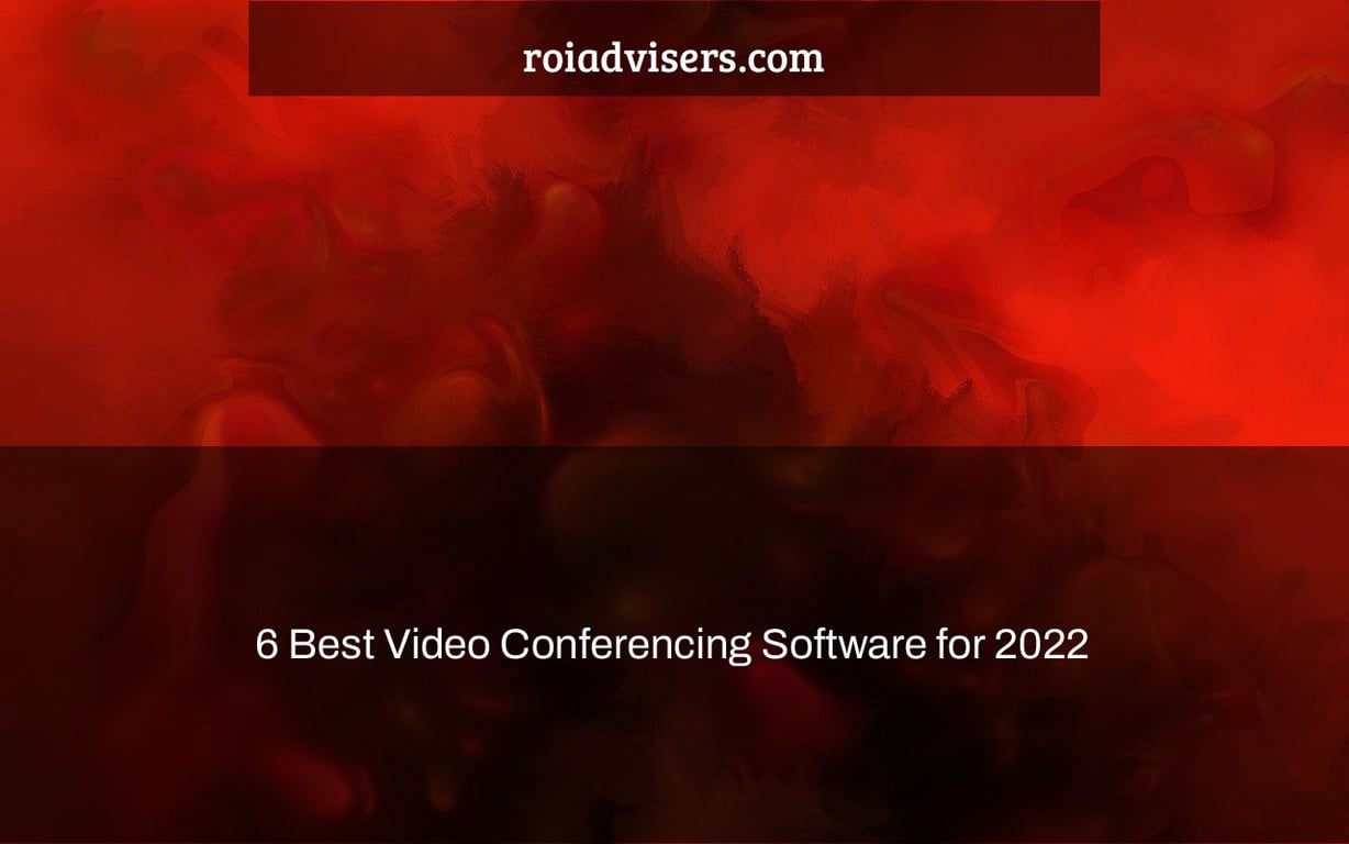 6 Best Video Conferencing Software for 2022