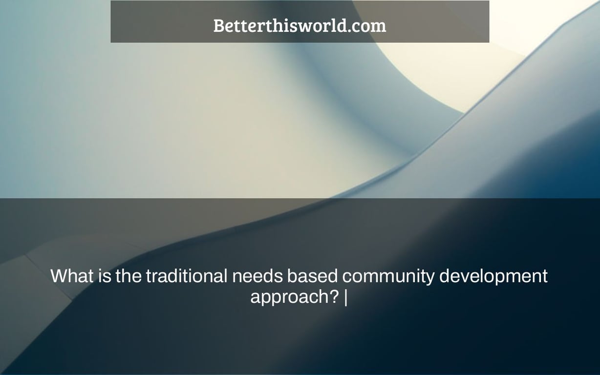 What is the traditional needs based community development approach? |