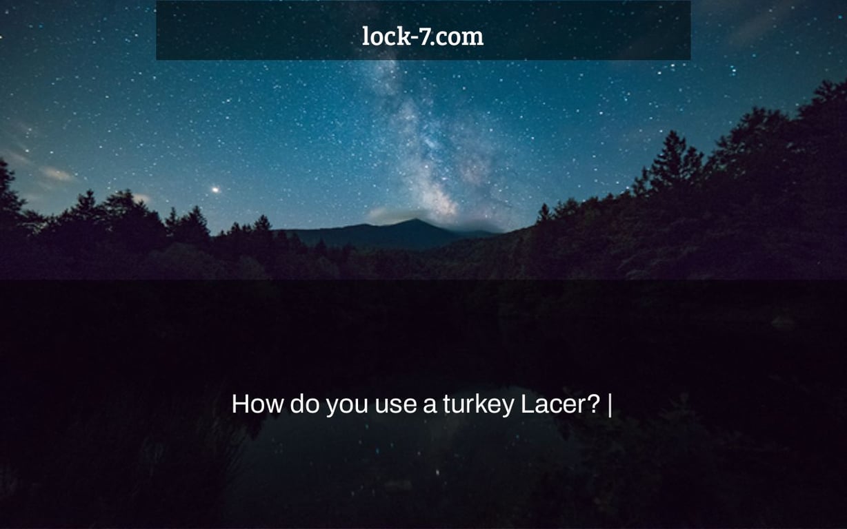 How do you use a turkey Lacer? |