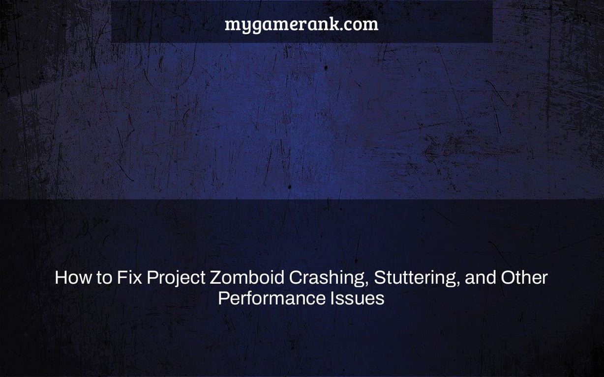 How to Fix Project Zomboid Crashing, Stuttering, and Other Performance Issues