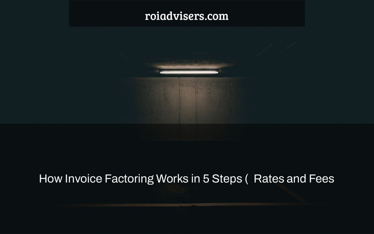How Invoice Factoring Works in 5 Steps (+ Rates and Fees & Choosing the Right Provider)