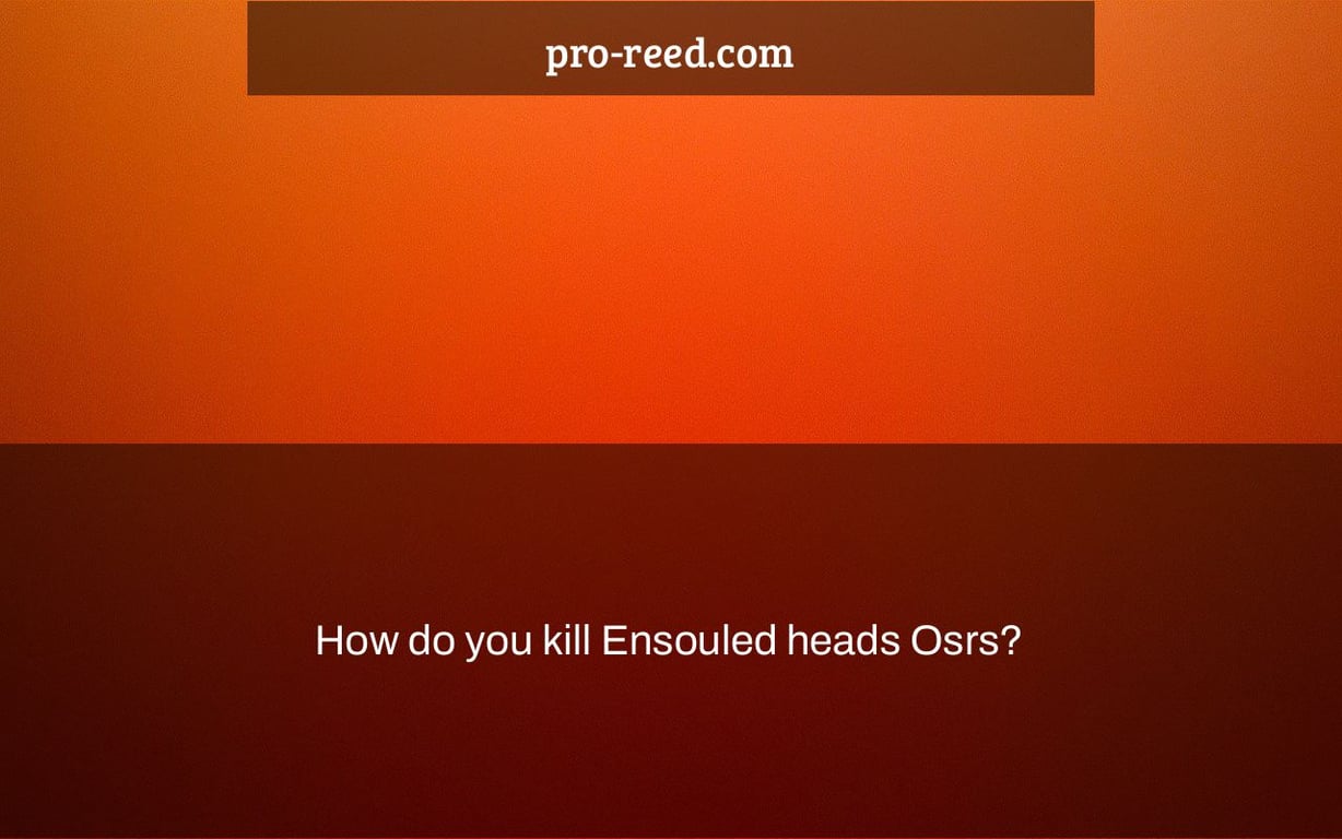 How do you kill Ensouled heads Osrs?