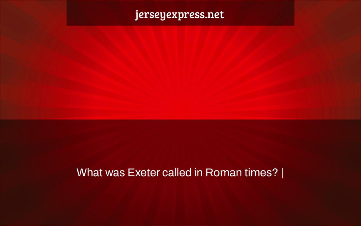 What was Exeter called in Roman times? |