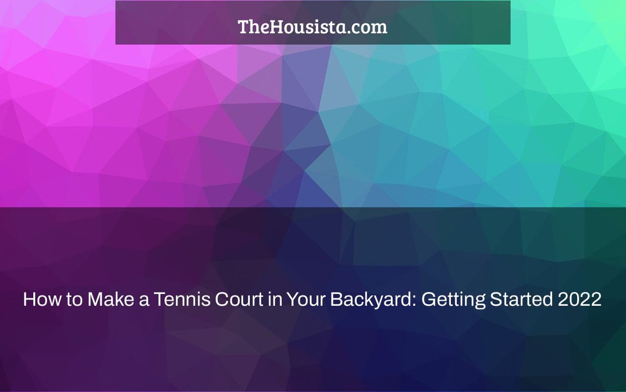 How to Make a Tennis Court in Your Backyard: Getting Started 2022