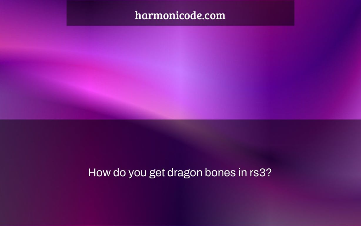 How do you get dragon bones in rs3?