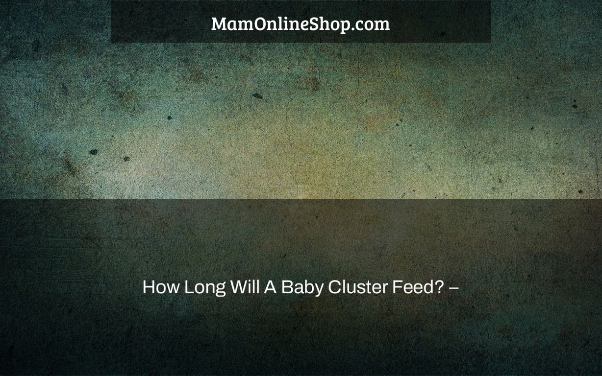 How Long Will A Baby Cluster Feed? –