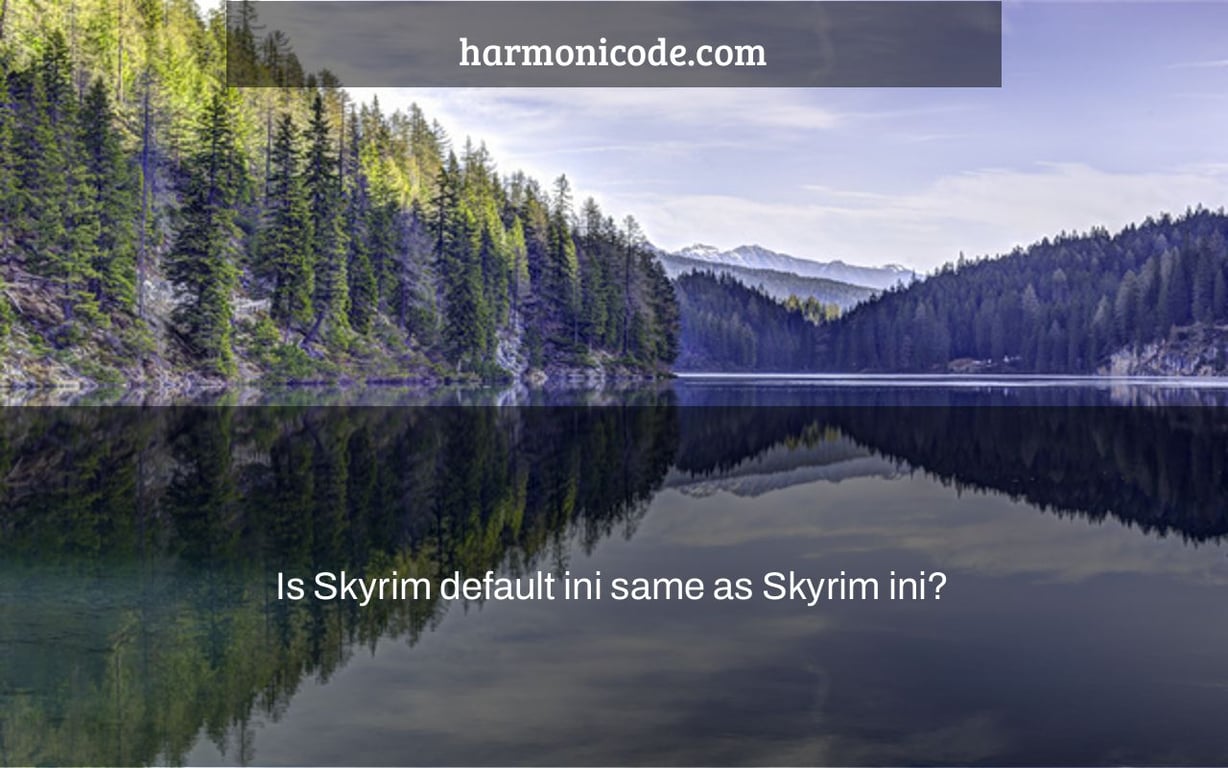 Is Skyrim default ini same as Skyrim ini?