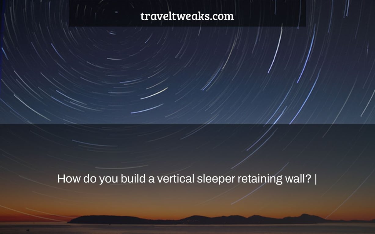 How do you build a vertical sleeper retaining wall? |