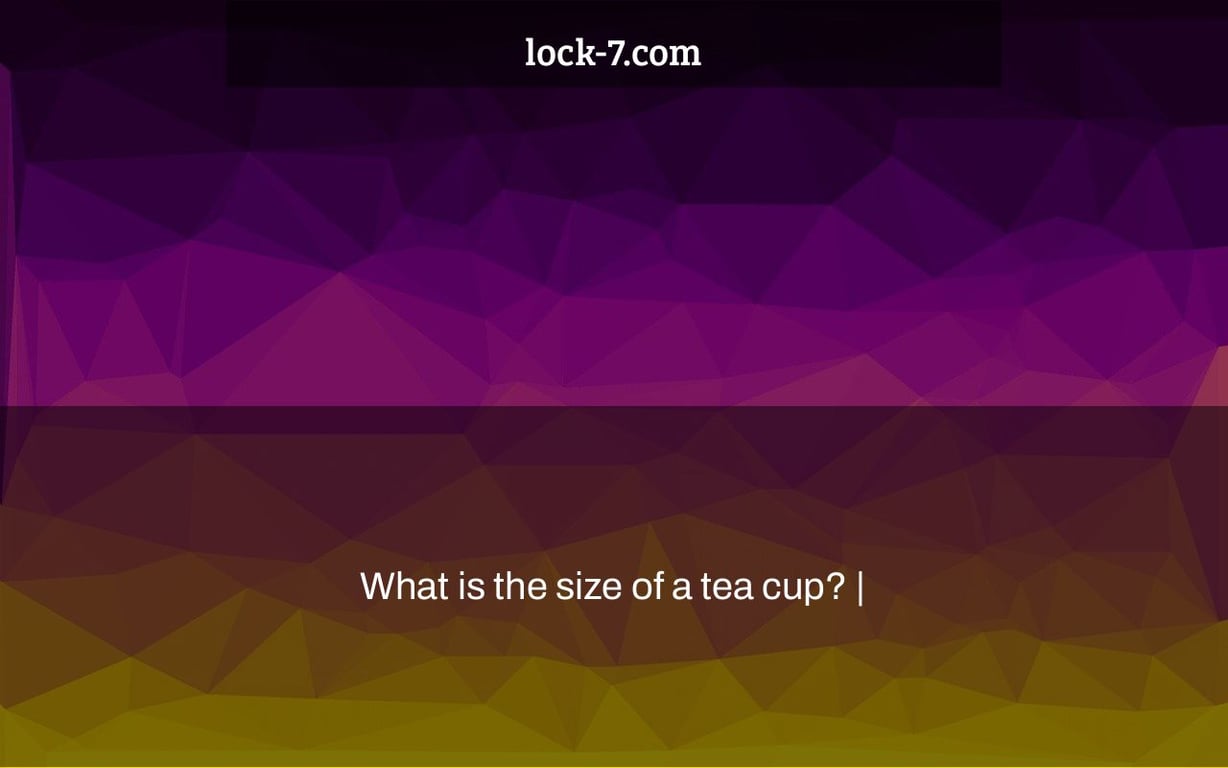 What is the size of a tea cup? |