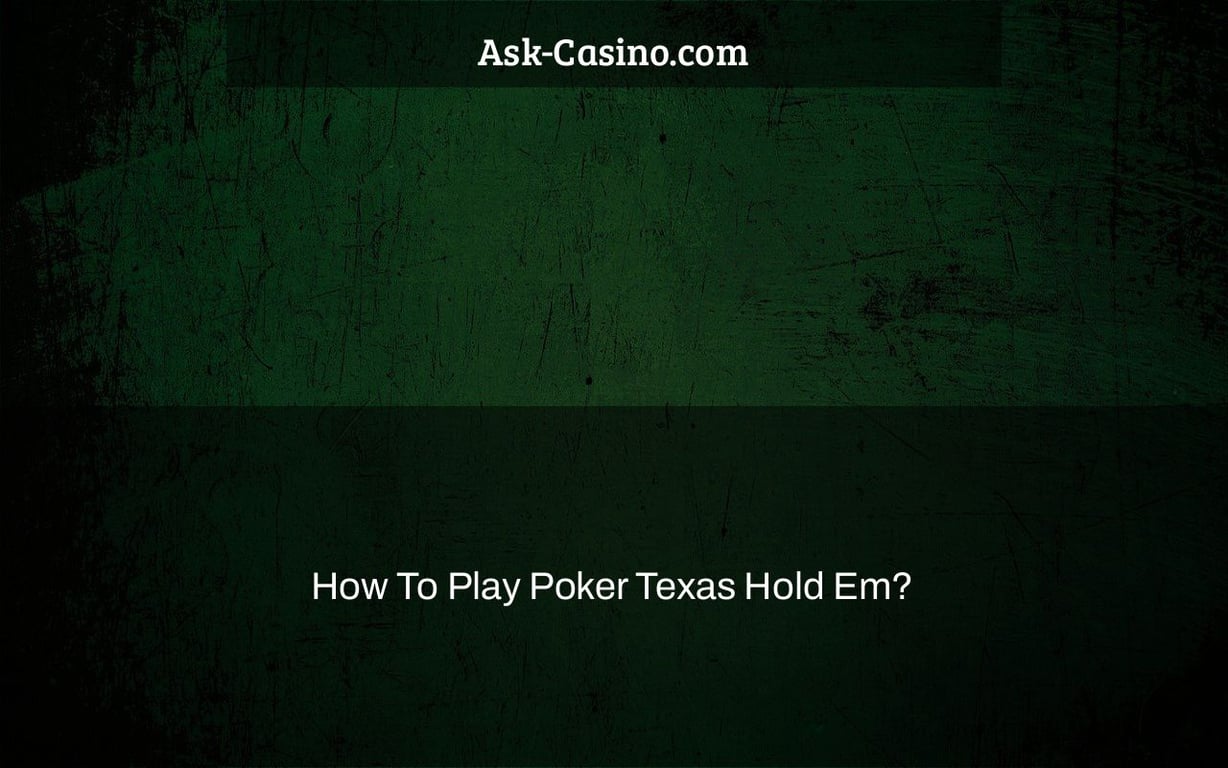 How To Play Poker Texas Hold Em?