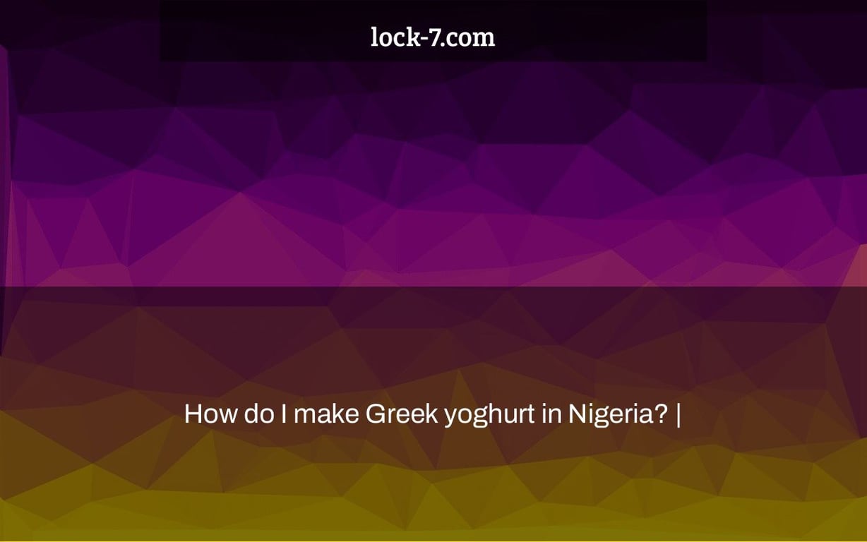 How do I make Greek yoghurt in Nigeria? |