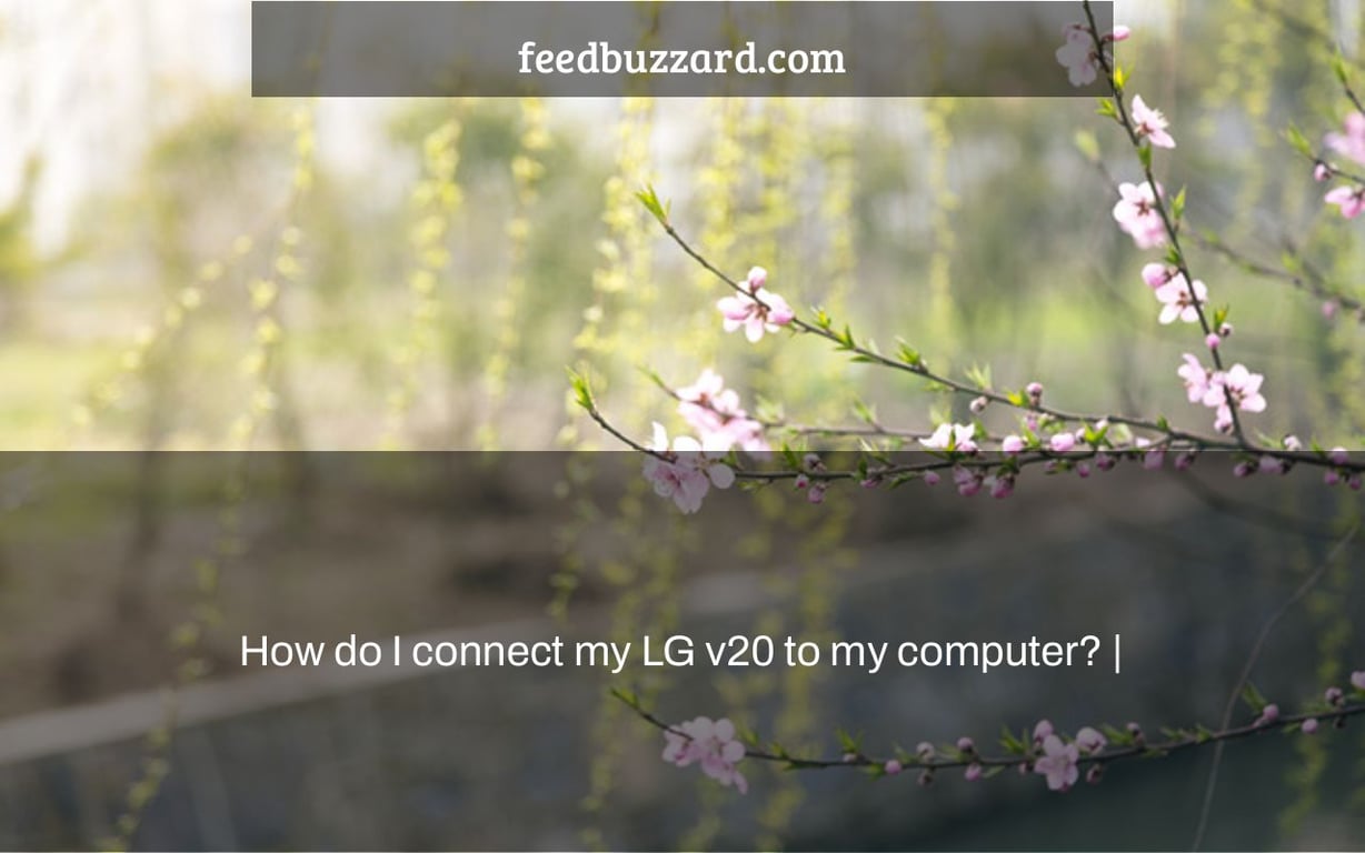 How do I connect my LG v20 to my computer? |