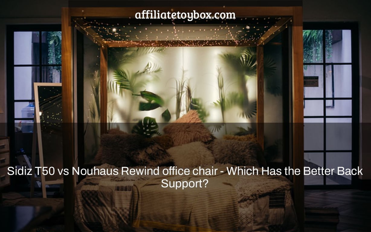 Sidiz T50 vs Nouhaus Rewind office chair - Which Has the Better Back Support?