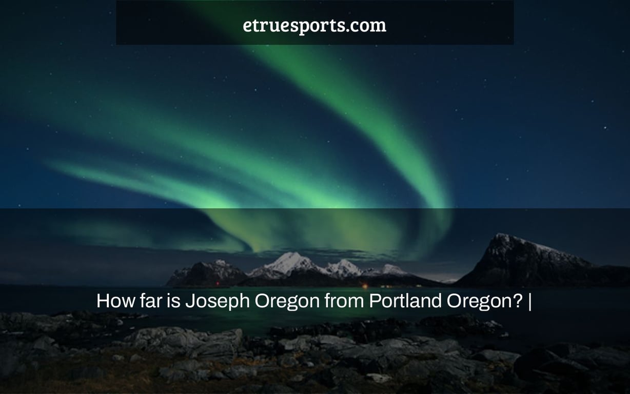 How far is Joseph Oregon from Portland Oregon? |