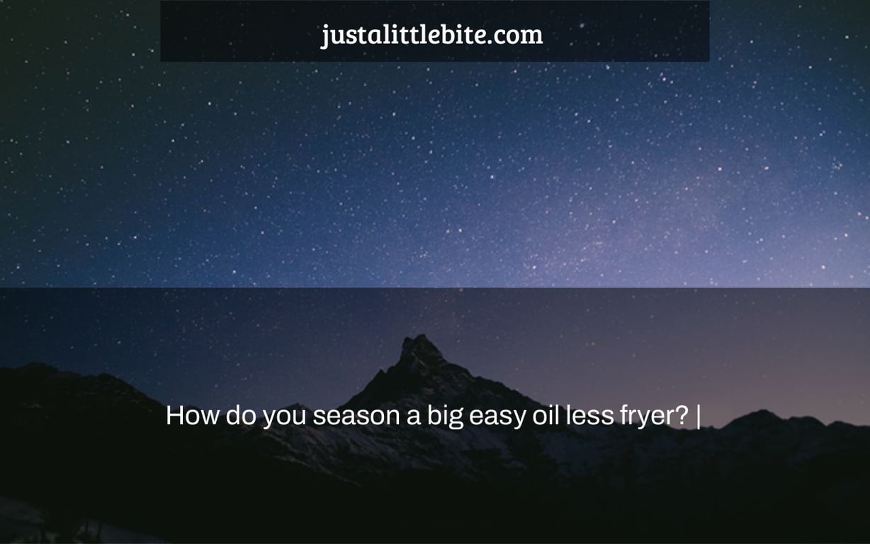 How do you season a big easy oil less fryer? |
