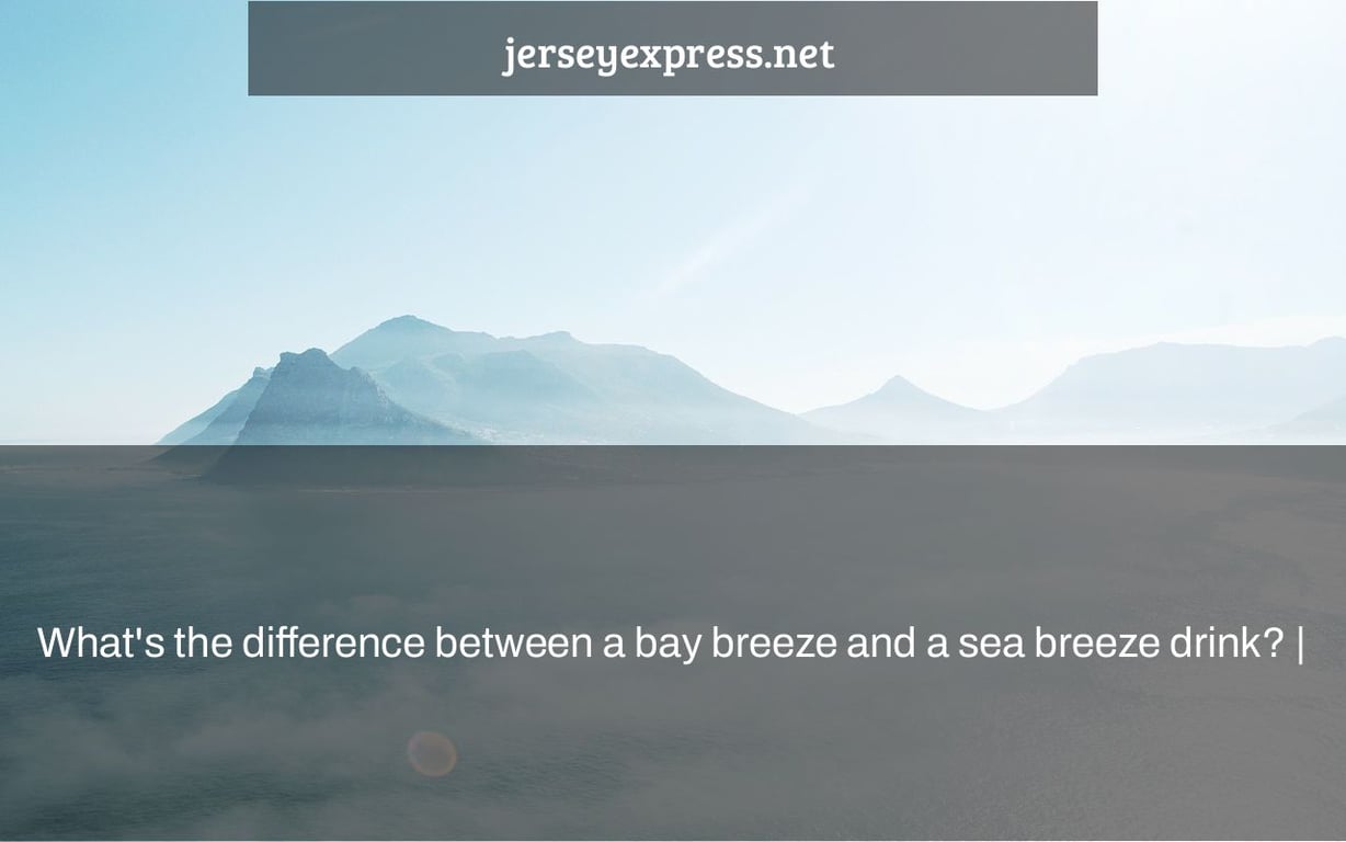 What's the difference between a bay breeze and a sea breeze drink? |