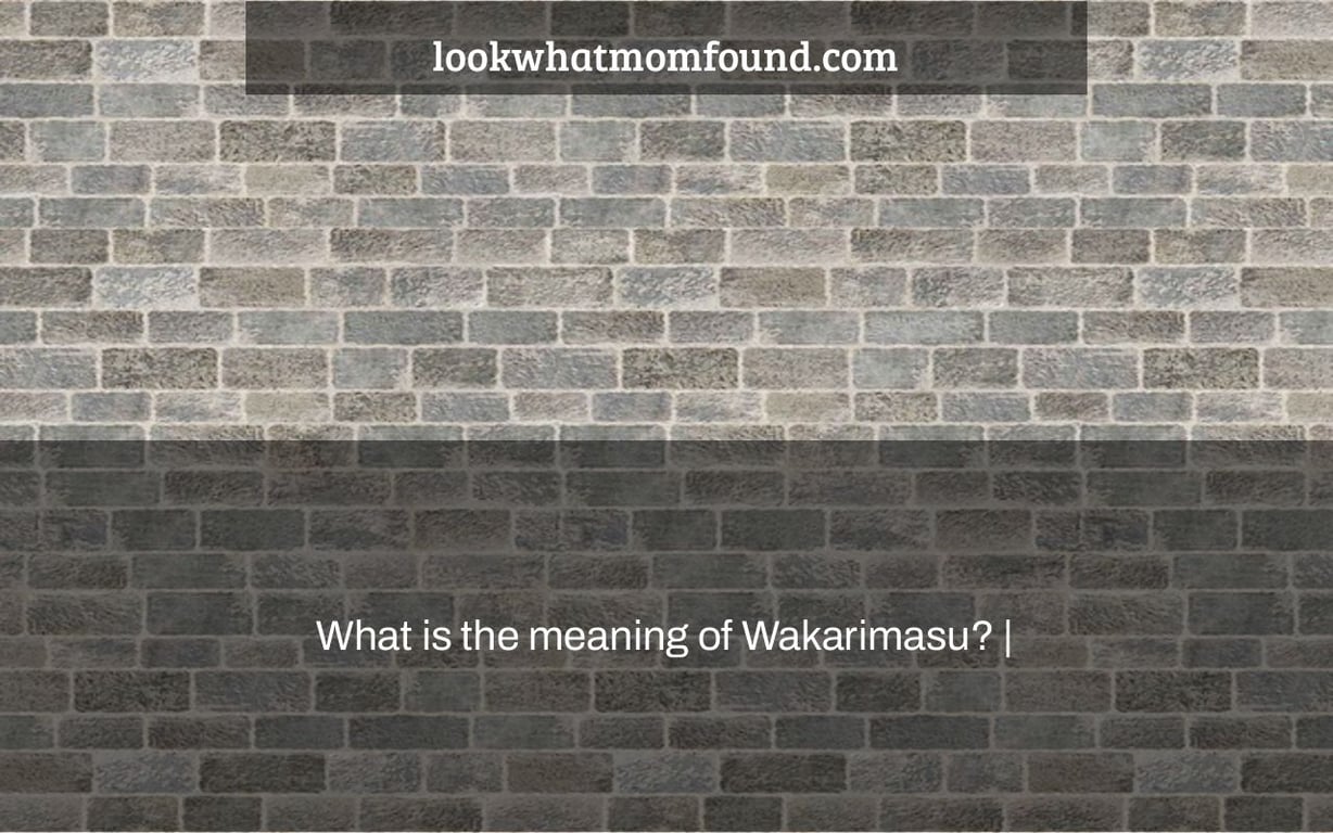 What is the meaning of Wakarimasu? |