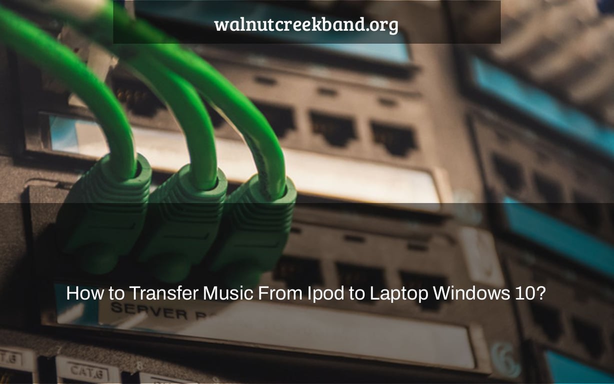 How to Transfer Music From Ipod to Laptop Windows 10?