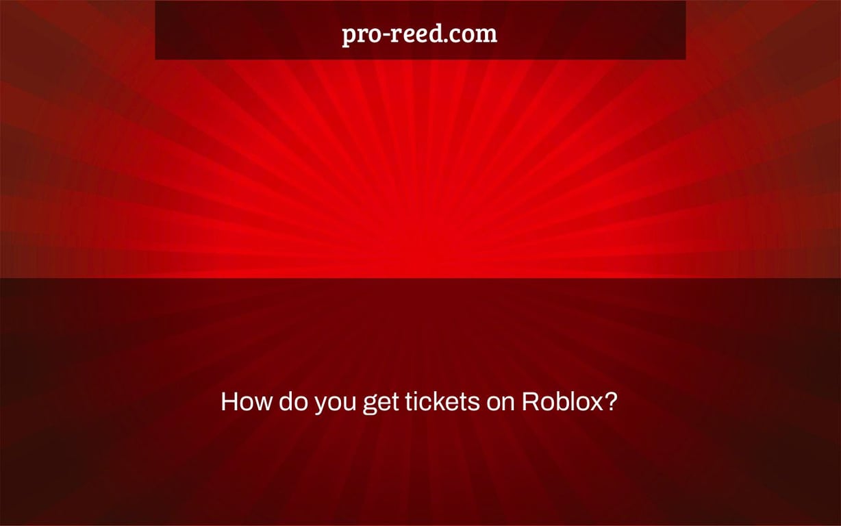 How do you get tickets on Roblox?