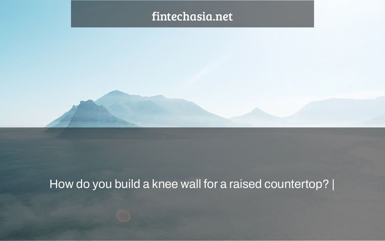 How do you build a knee wall for a raised countertop? |