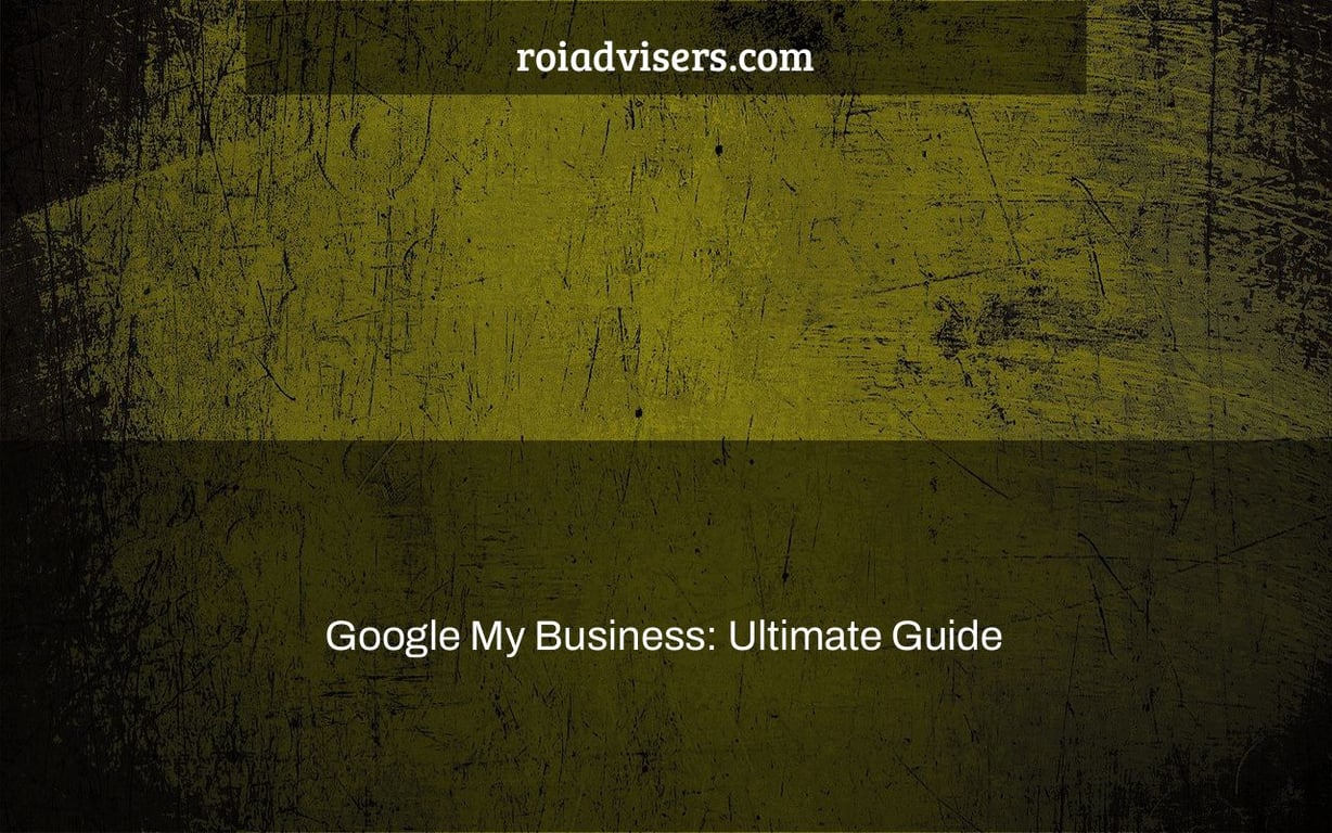 Google My Business: Ultimate Guide