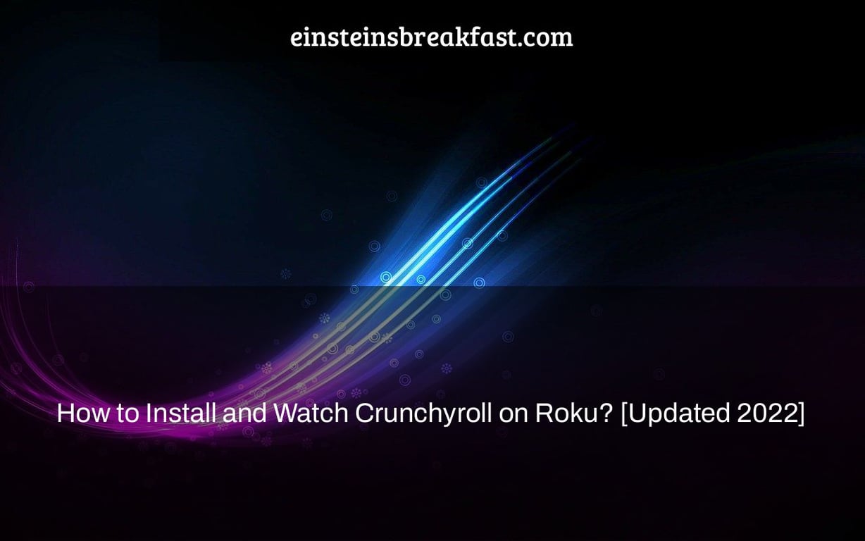 How to Install and Watch Crunchyroll on Roku? [Updated 2022]