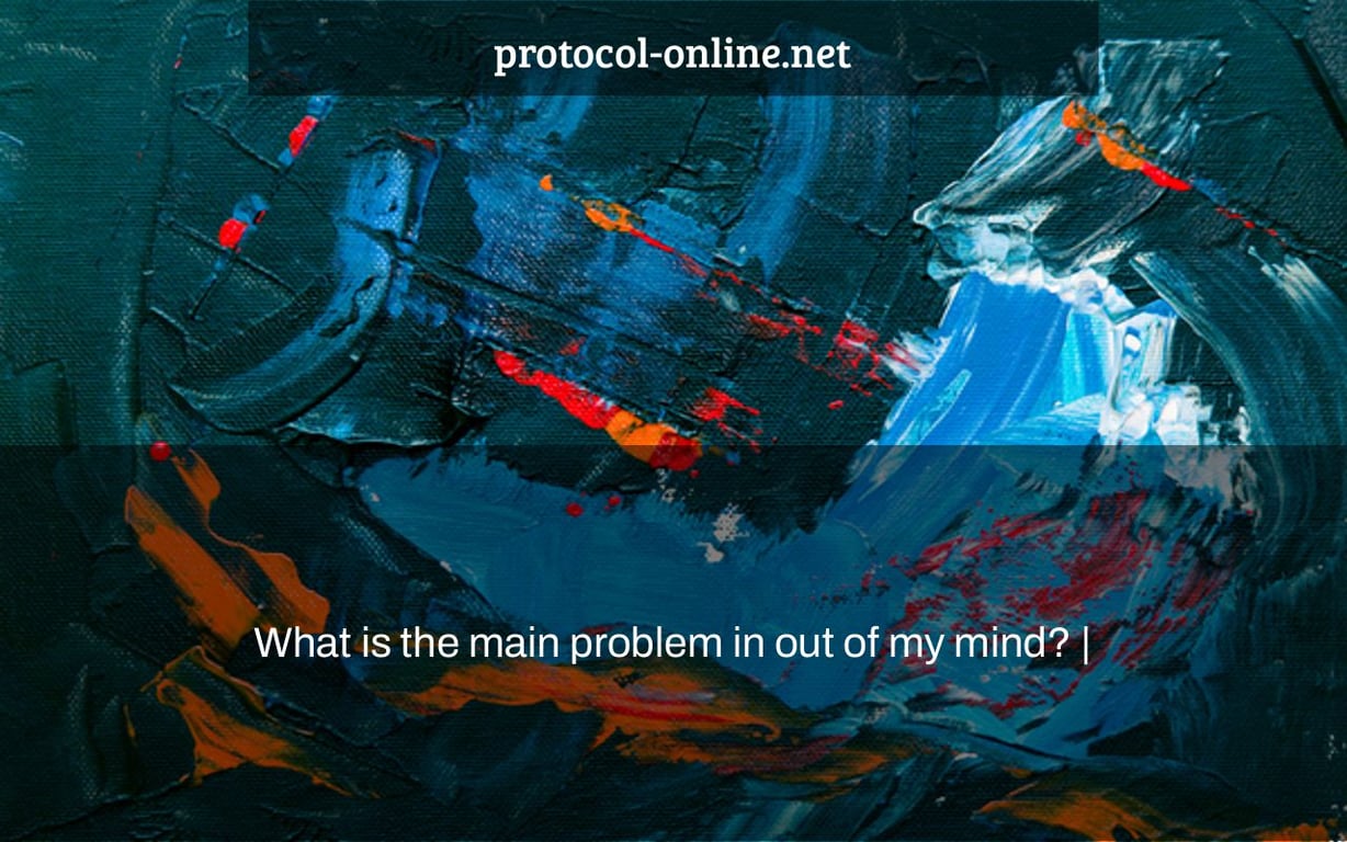 What is the main problem in out of my mind? |