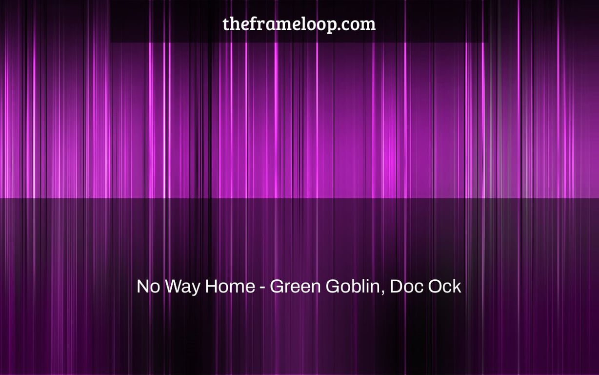 No Way Home - Green Goblin, Doc Ock & Electro Spider Men