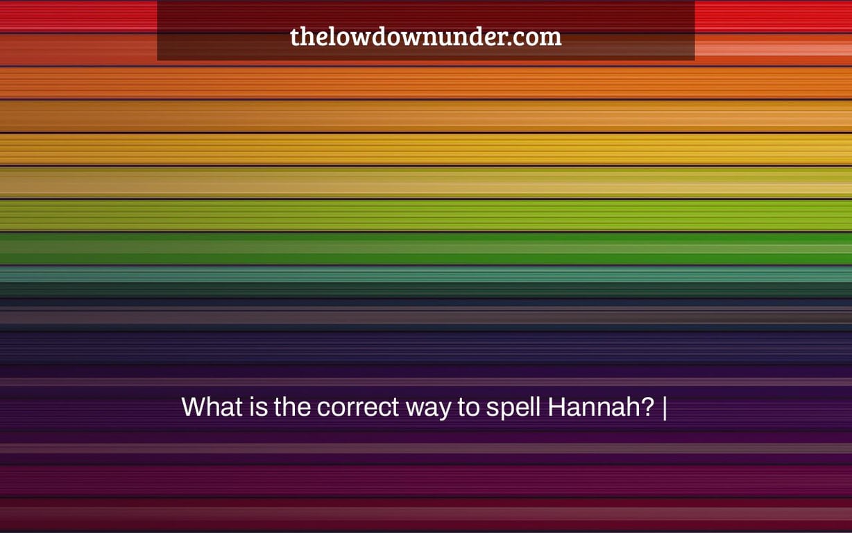 What is the correct way to spell Hannah? |