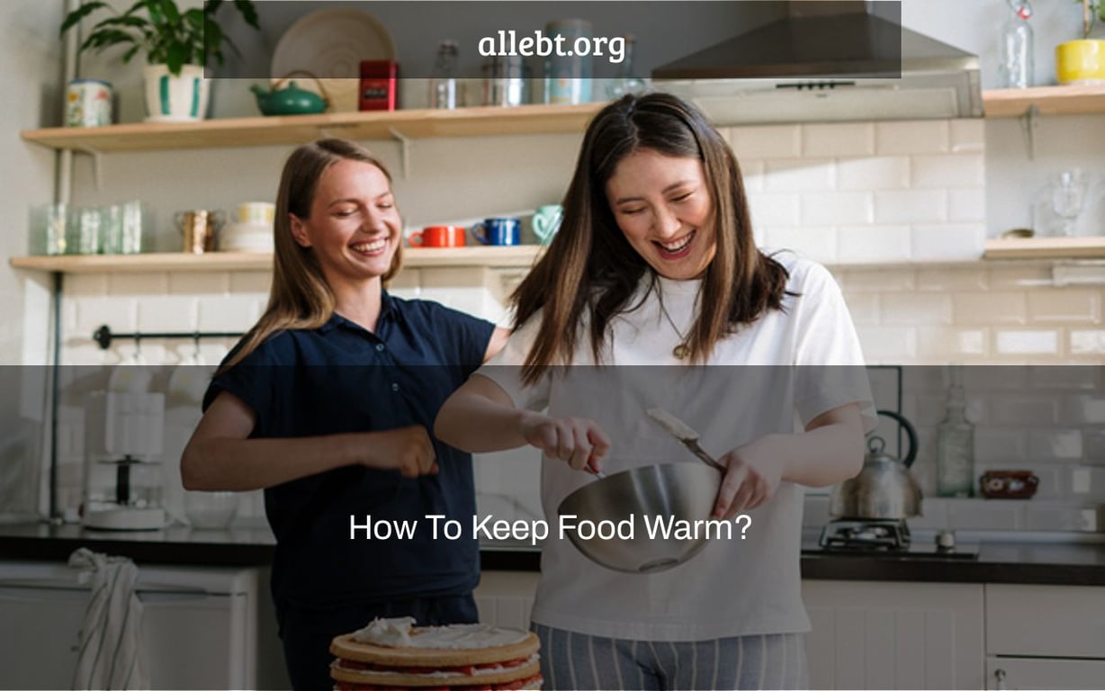 How To Keep Food Warm?