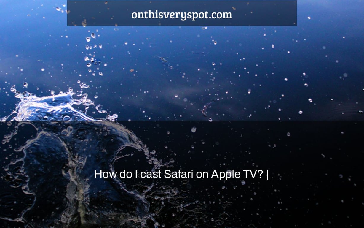 How do I cast Safari on Apple TV? |