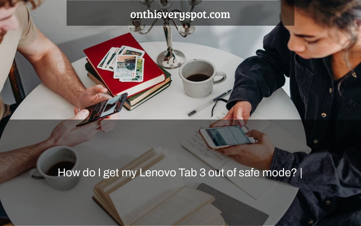 How do I get my Lenovo Tab 3 out of safe mode? |