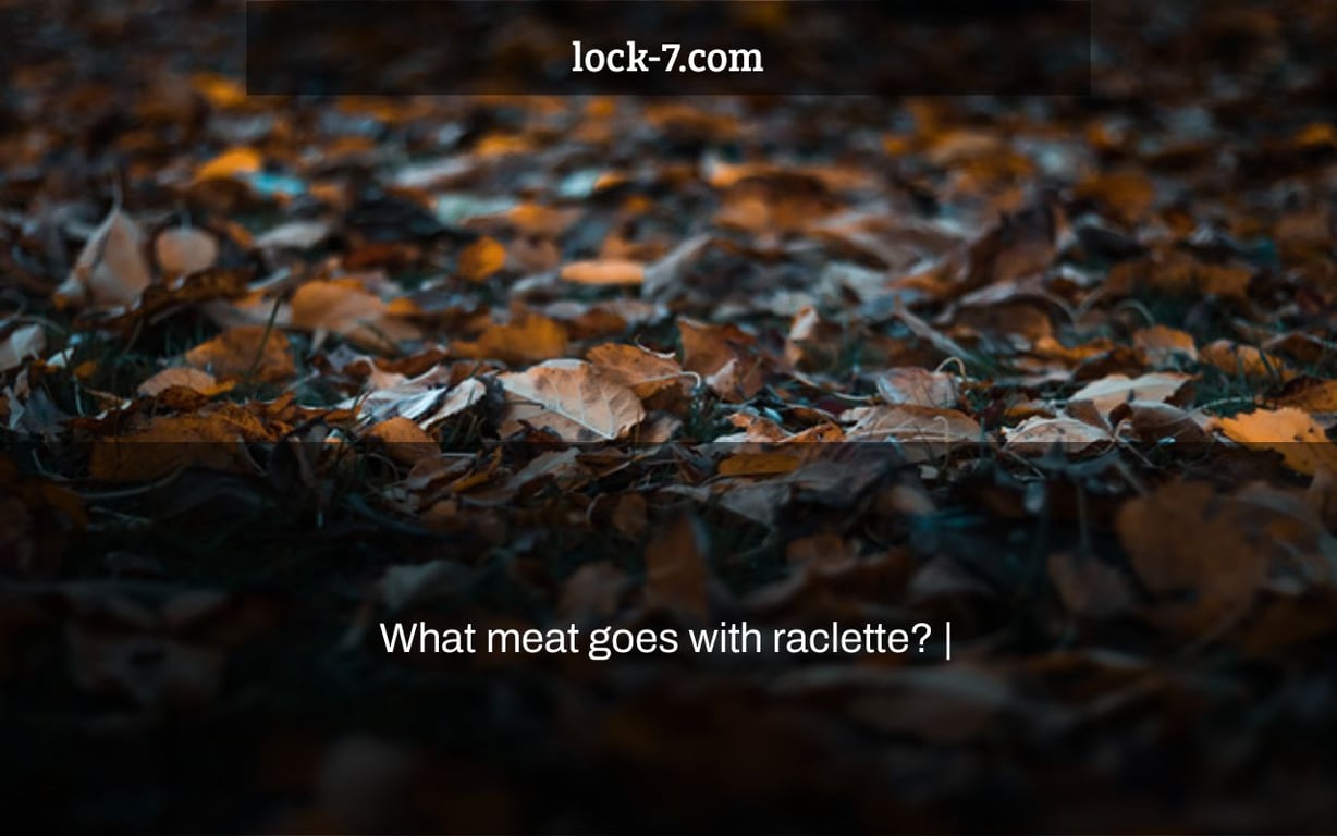 What meat goes with raclette? |