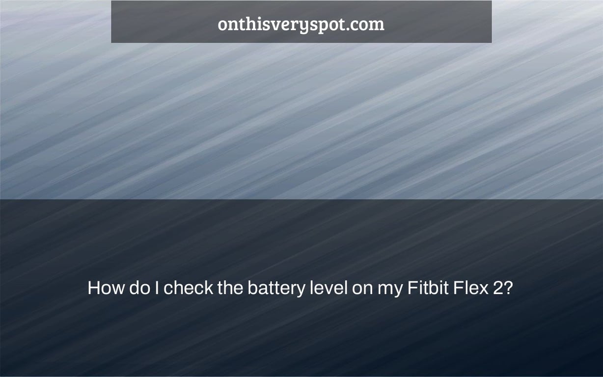 How do I check the battery level on my Fitbit Flex 2? On This Very Spot