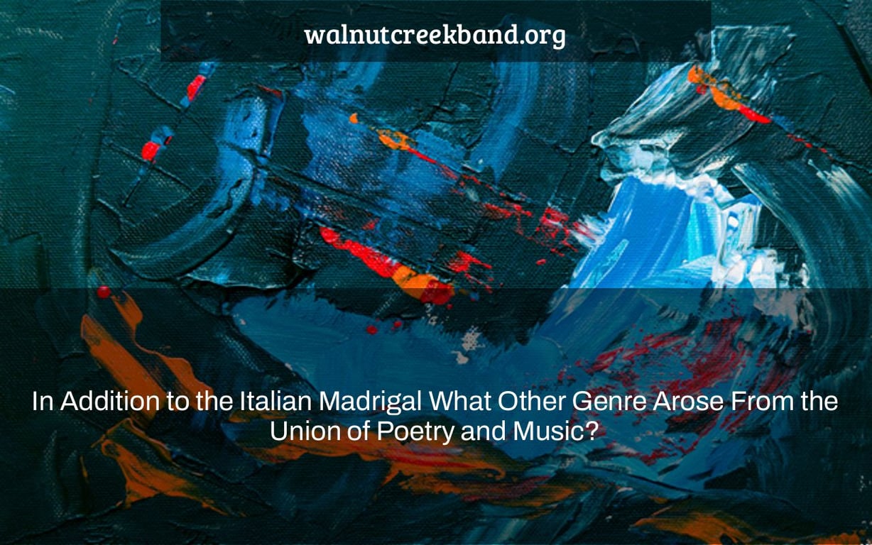 In Addition to the Italian Madrigal What Other Genre Arose From the Union of Poetry and Music?