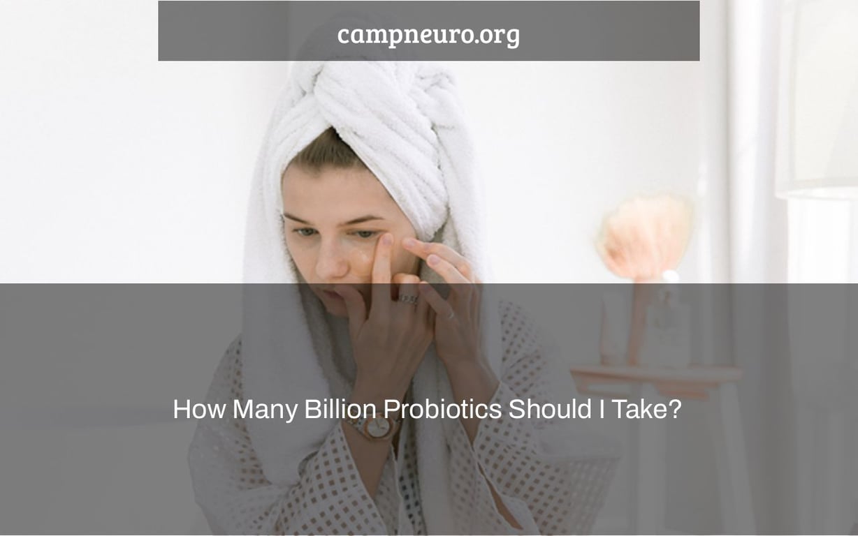 How Many Billion Probiotics Should I Take?