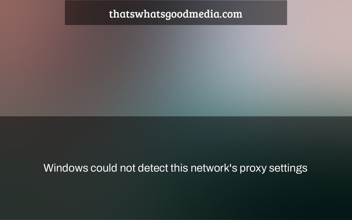 Windows could not detect this network's proxy settings