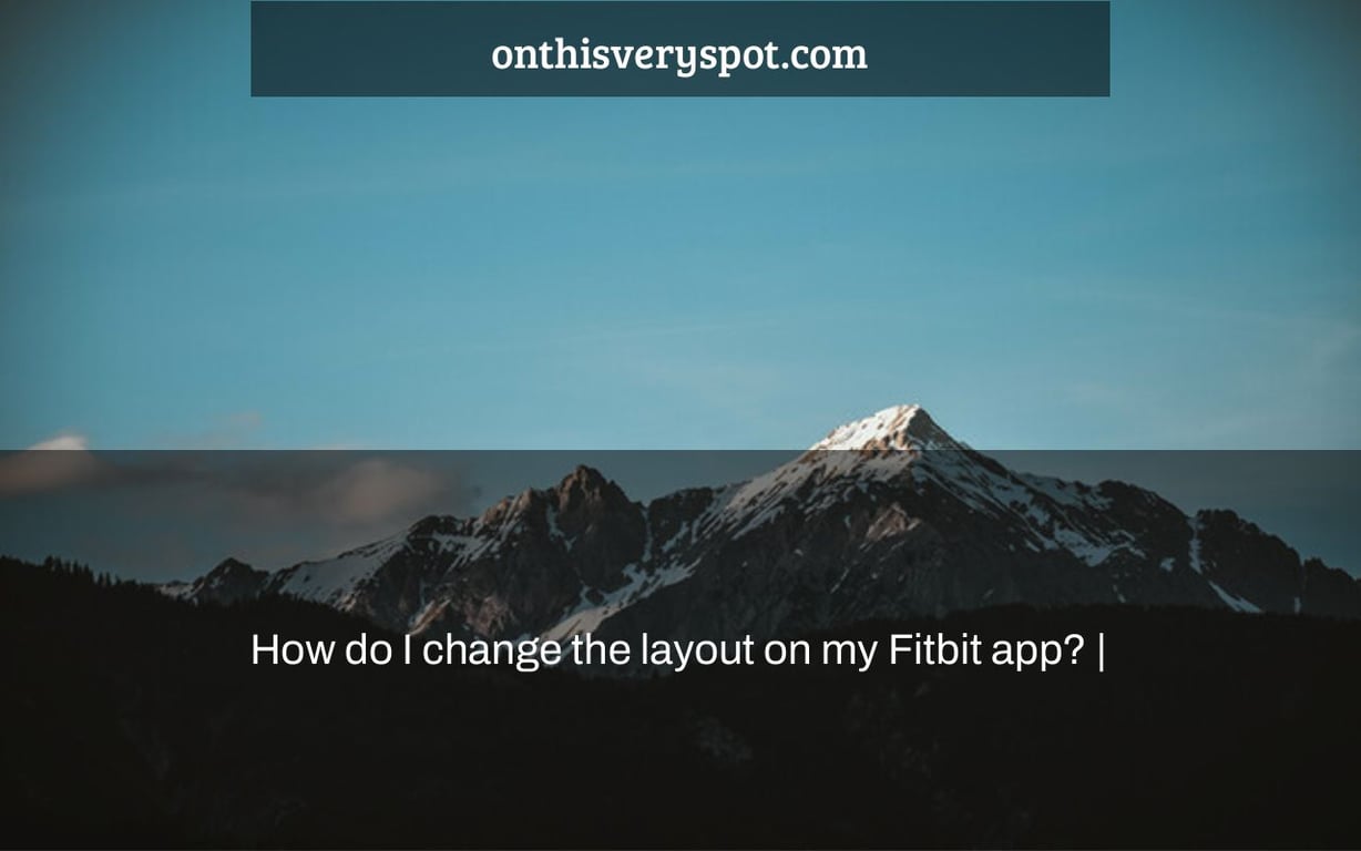 How do I change the layout on my Fitbit app? |
