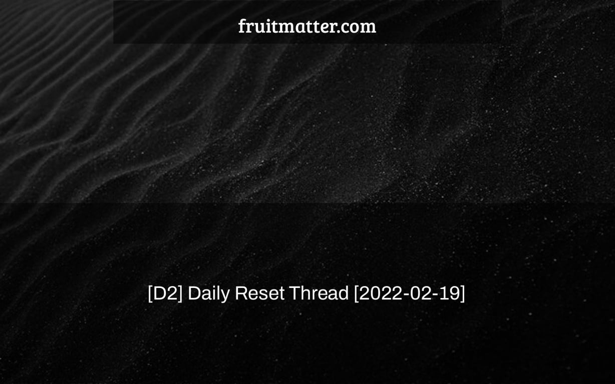 [D2] Daily Reset Thread [2022-02-19]