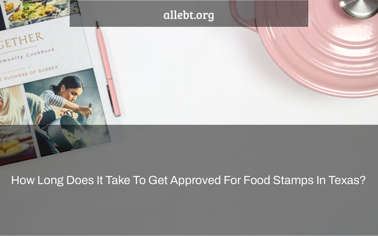 How Long Does It Take To Get Approved For Food Stamps In Texas?